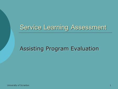 University of Scranton1 Service Learning Assessment Assisting Program Evaluation.