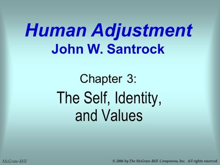 The Self, Identity, and Values Chapter 3: Human Adjustment John W. Santrock McGraw-Hill © 2006 by The McGraw-Hill Companies, Inc. All rights reserved.
