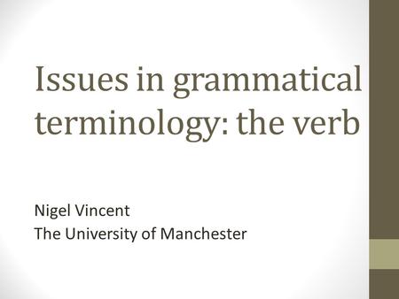 Issues in grammatical terminology: the verb Nigel Vincent The University of Manchester.