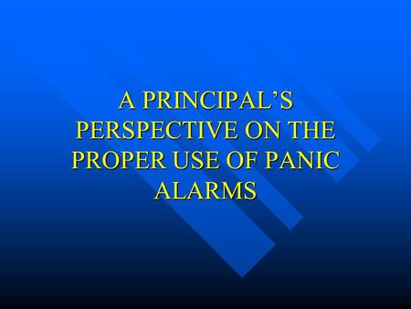 A PRINCIPAL’S PERSPECTIVE ON THE PROPER USE OF PANIC ALARMS.