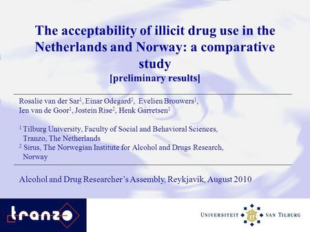 The acceptability of illicit drug use in the Netherlands and Norway: a comparative study [preliminary results] Rosalie van der Sar 1, Einar Ødegard 2,