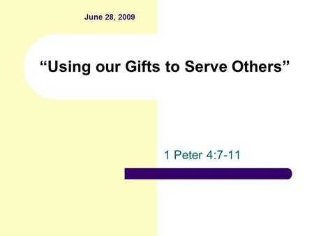 “Using our Gifts to Serve Others” 1 Peter 4:7-11 June 28, 2009.