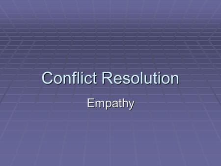 Conflict Resolution Empathy. Empathy  What does empathy mean?  Empathy is “feeling into”, seeing how it is through another's eyes.  It involves experiencing.