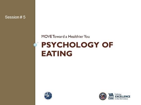 PSYCHOLOGY OF EATING MOVE Toward a Healthier You Session # 5.