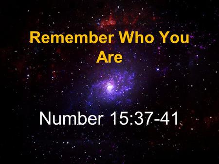 Remember Who You Are Number 15:37-41. You are a Child of God 1 John 3:1 Psalm 8:3-5 What is man?