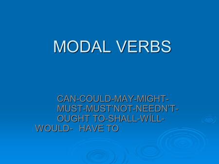 MODAL VERBS CAN-COULD-MAY-MIGHT- MUST-MUST’NOT-NEEDN’T- OUGHT TO-SHALL-WİLL- WOULD-HAVE TO.