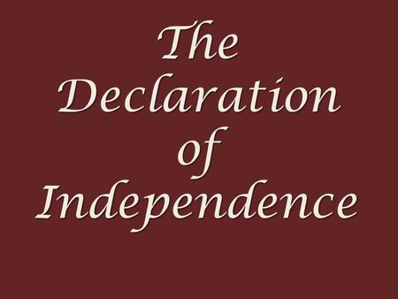 The Declaration of Independence. June 7, 1776 Lee Resolution Richard Henry Lee of Virginia.