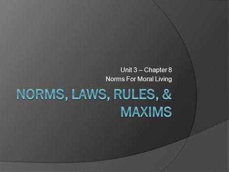 Unit 3 – Chapter 8 Norms For Moral Living. Norms  Norms are something that is usual, typical, or standard a standard or pattern, especially of social.