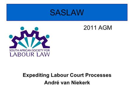 SASLAW Expediting Labour Court Processes André van Niekerk 2011 AGM.