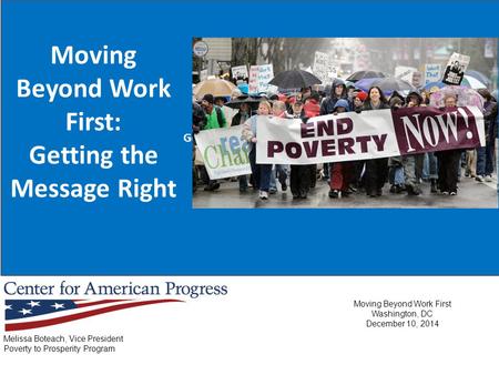 Getting the message right Moving Beyond Work First: Getting the Message Right Melissa Boteach, Vice President Poverty to Prosperity Program Moving Beyond.