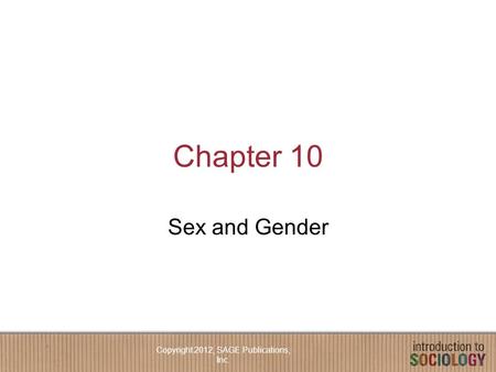 Chapter 10 Sex and Gender Copyright 2012, SAGE Publications, Inc.