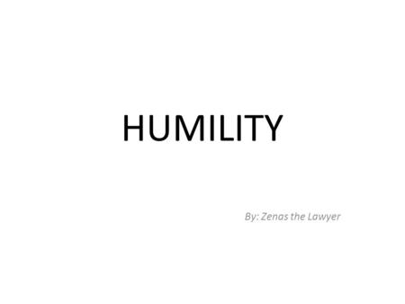 HUMILITY By: Zenas the Lawyer. Character Council of Greater Cincinnati and Northern Kentucky www.charactercincinnati.org.