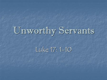 Unworthy Servants Luke 17: 1-10.