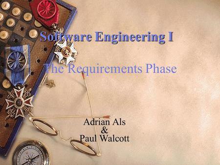 1 Software Engineering I The Requirements Phase Adrian Als & Paul Walcott.