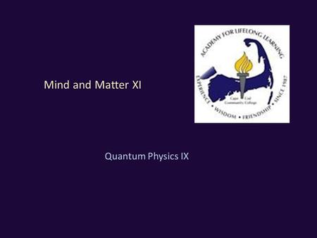 Mind and Matter XI Quantum Physics IX. Topic for today Quantum Physics IX – Interpretations of quantum mechanics (II) 2 Quantum Mechanics (QM) is an enduring.
