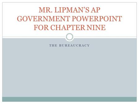 THE BUREAUCRACY MR. LIPMAN’S AP GOVERNMENT POWERPOINT FOR CHAPTER NINE.