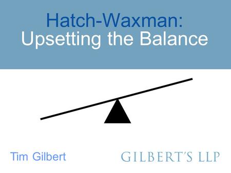 Hatch-Waxman: Upsetting the Balance Tim Gilbert. Hatch-Waxman: A Delicate Balance InnovationAccess.