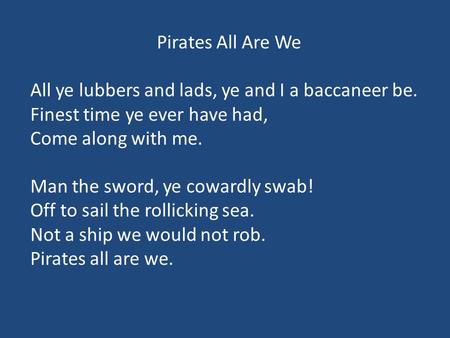 Pirates All Are We All ye lubbers and lads, ye and I a baccaneer be.