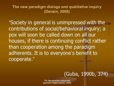 The new paradigm dialogs and qualitative inquiry (Denzin, 2008) “ Society in general is unimpressed with the contributions of social/behavioral inquiry;