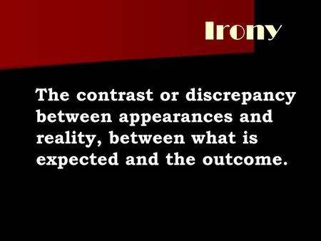 Irony The contrast or discrepancy between appearances and reality, between what is expected and the outcome.