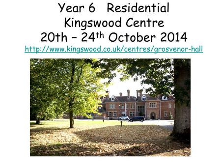 Year 6 Residential Kingswood Centre 20th – 24 th October 2014