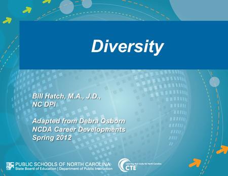 Diversity Bill Hatch, M.A., J.D., NC DPI Adapted from Debra Osborn NCDA Career Developments Spring 2012 Bill Hatch, M.A., J.D., NC DPI Adapted from Debra.