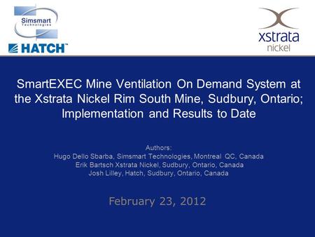 February 23, 2012 SmartEXEC Mine Ventilation On Demand System at the Xstrata Nickel Rim South Mine, Sudbury, Ontario; Implementation and Results to Date.