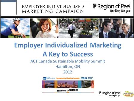 Employer Individualized Marketing A Key to Success ACT Canada Sustainable Mobility Summit Hamilton, ON 2012.
