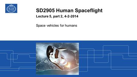 SD2905 Human Spaceflight Lecture 5, part 2, 4-2-2014 Space vehicles for humans.