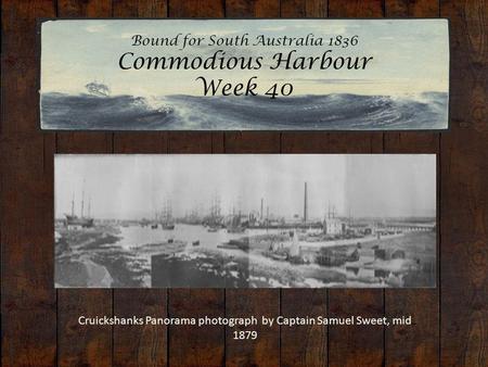 Bound for South Australia 1836 Commodious Harbour Week 40 Cruickshanks Panorama photograph by Captain Samuel Sweet, mid 1879.