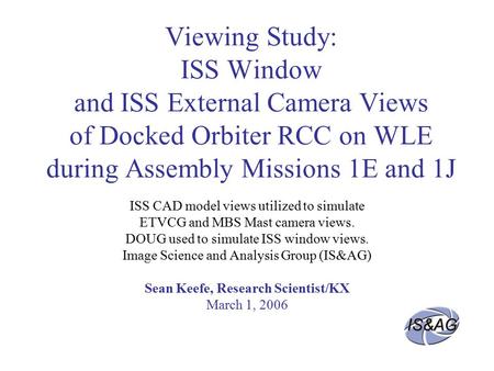 Viewing Study: ISS Window and ISS External Camera Views of Docked Orbiter RCC on WLE during Assembly Missions 1E and 1J ISS CAD model views utilized to.