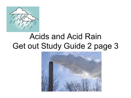 Acids and Acid Rain Get out Study Guide 2 page 3.