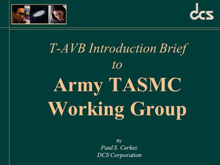 T-AVB Introduction Brief to Army TASMC Working Group By Paul S. Cerkez DCS Corporation.
