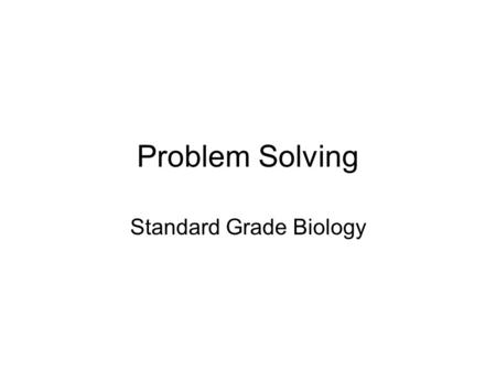 Problem Solving Standard Grade Biology. 4 th Year Supported Study Your prelim will involve both Knowledge and Understanding (KU) – the Biology facts AND.
