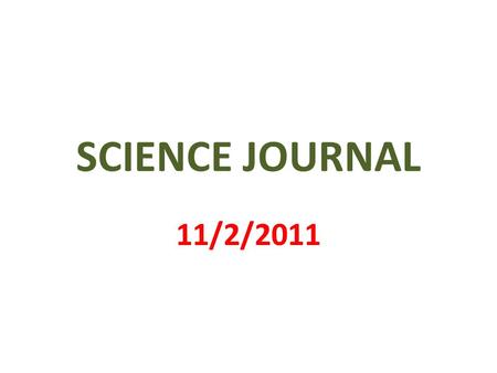 SCIENCE JOURNAL 11/2/2011. 1 st PAGE MY SCIENCE JOURNAL BY _________________.