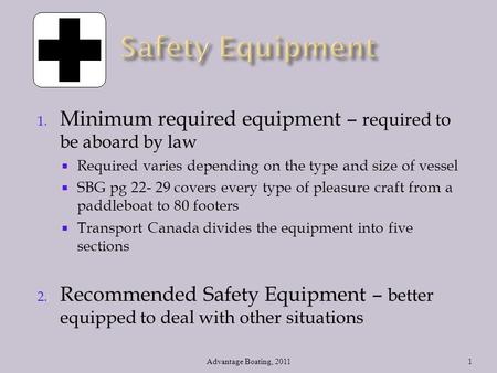 1. Minimum required equipment – required to be aboard by law  Required varies depending on the type and size of vessel  SBG pg 22- 29 covers every type.