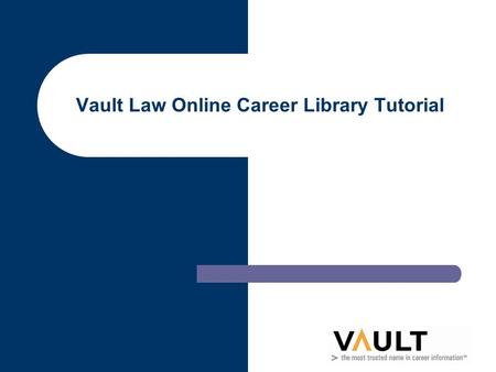 Vault Law Online Career Library Tutorial. Vault Law Online Career Library 2 Table of Contents We are pleased to have your school as a member of Vault.