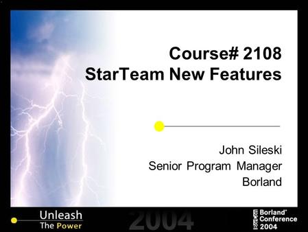 Course# 2108 StarTeam New Features John Sileski Senior Program Manager Borland.