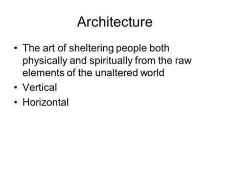 Architecture The art of sheltering people both physically and spiritually from the raw elements of the unaltered world Vertical Horizontal.