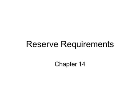 Reserve Requirements Chapter 14. Legal Reserve Requirements The focal point of the Federal Reserve’s control of our money supply is legal reserve requirements.