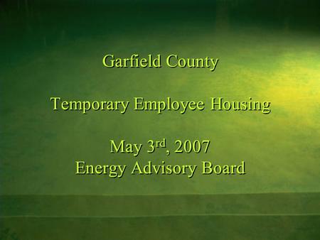 Garfield County Temporary Employee Housing May 3 rd, 2007 Energy Advisory Board.