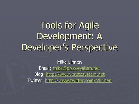 Tools for Agile Development: A Developer’s Perspective Mike Linnen    Blog: