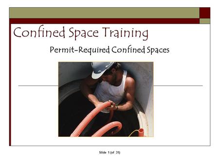 Slide 1 (of 31) Confined Space Training Permit-Required Confined Spaces.