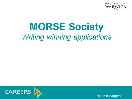 MORSE Society Writing winning applications. This session explores: How you market yourself effectively How to write a winning application The importance.