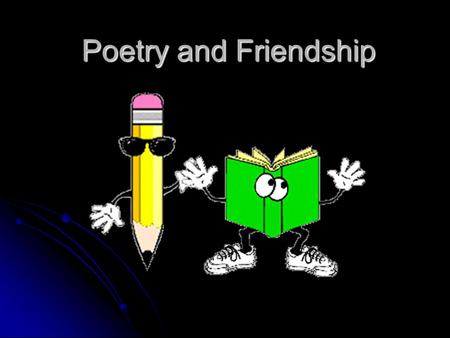Poetry and Friendship. Qualities of a Friend In your writer’s notebook, list as many qualities of a good friend as you can.