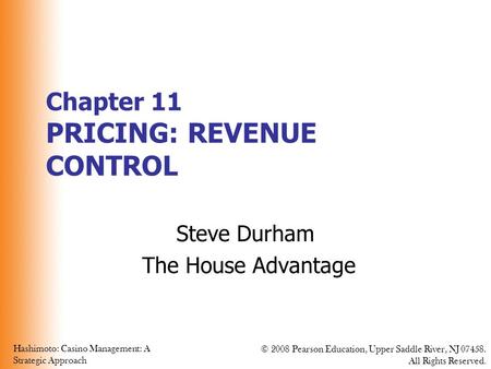Hashimoto: Casino Management: A Strategic Approach © 2008 Pearson Education, Upper Saddle River, NJ 07458. All Rights Reserved. Chapter 11 PRICING: REVENUE.