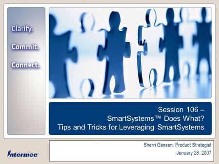 Sherri Gansen, Product Strategist January 28, 2007 Session 106 – SmartSystems™ Does What? Tips and Tricks for Leveraging SmartSystems.