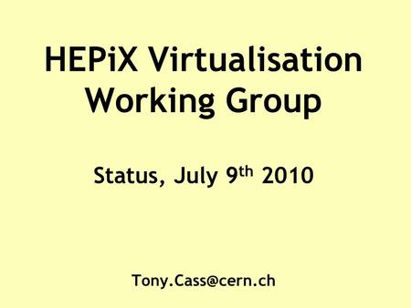 HEPiX Virtualisation Working Group Status, July 9 th 2010