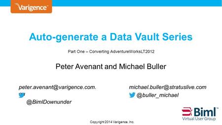 Copyright © 2013 Varigence, Inc. Auto-generate a Data Vault Series Peter Avenant and Michael Buller