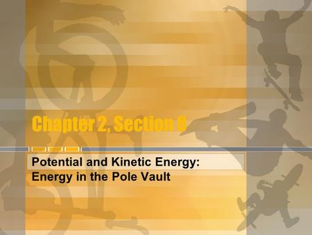Chapter 2, Section 8 Potential and Kinetic Energy: Energy in the Pole Vault.